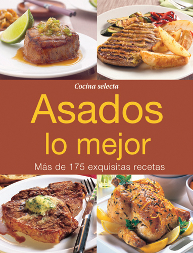 Asados lo mejor. Más de 175 exquisitas recetas