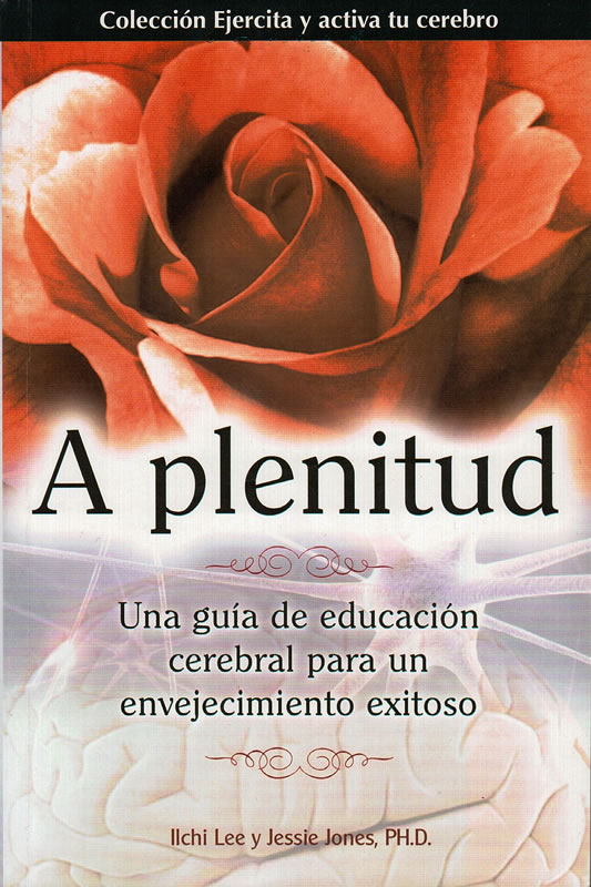 A plenitud. Una guía de educación cerebral para un envejecimiento exitoso.