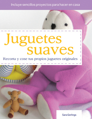 Juguetes suaves. Recorta y cose tus propios juguetes originales